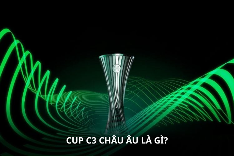 Cup C3 châu Âu là gì? 