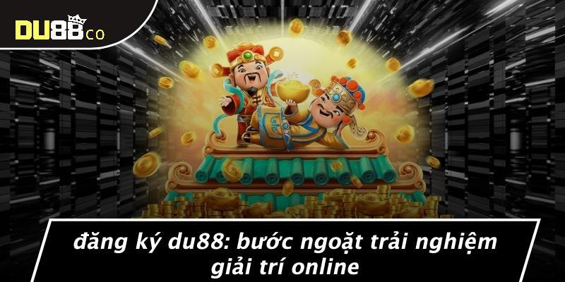 Đăng Ký DU88: Bước Ngoặt Trải Nghiệm Giải Trí Online