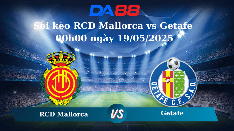 Soi kèo RCD Mallorca vs Getafe 00h00 ngày 19/05/2025