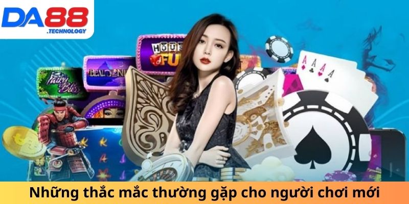 Những thắc mắc thường gặp cho người chơi mới