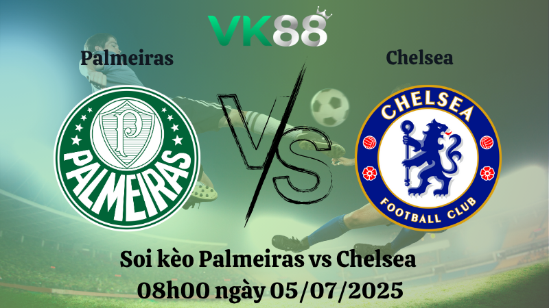 Soi kèo Palmeiras vs Chelsea 08h00 ngày 05/07/2025