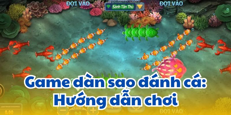 Game dàn sao đánh cá: Hướng dẫn chơi