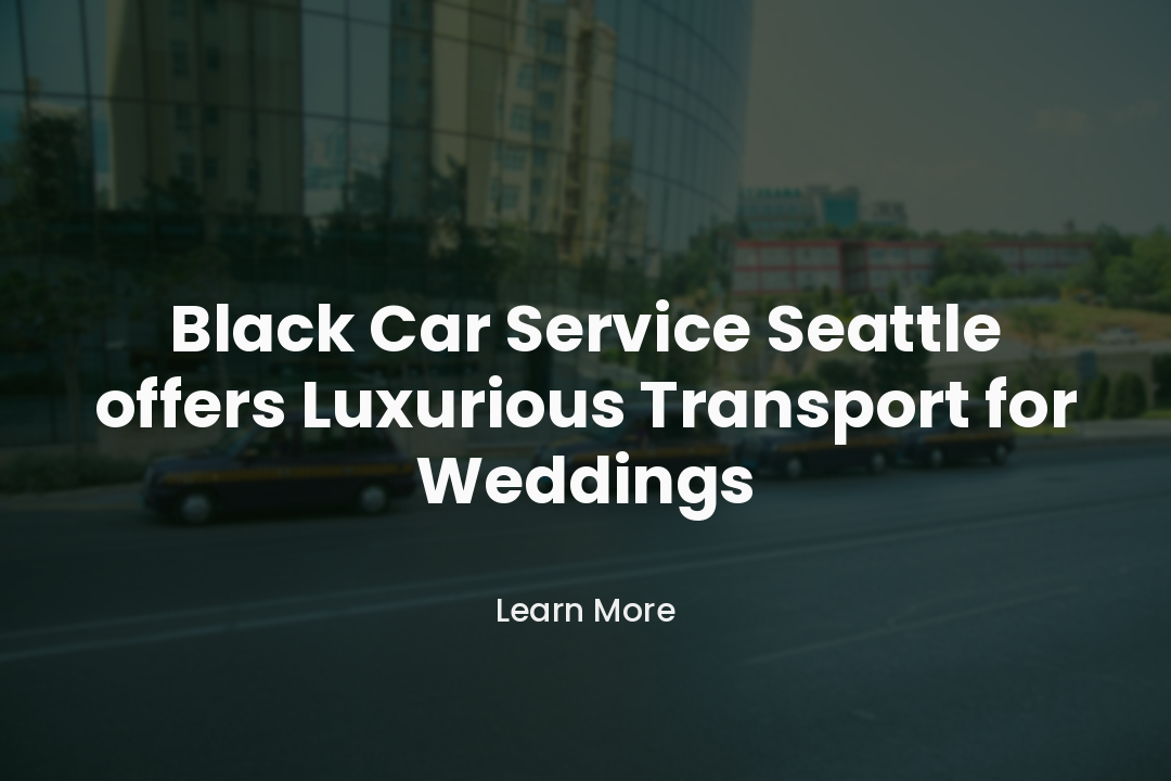 Black Car Service Seattle offers Luxurious Transport for Weddings