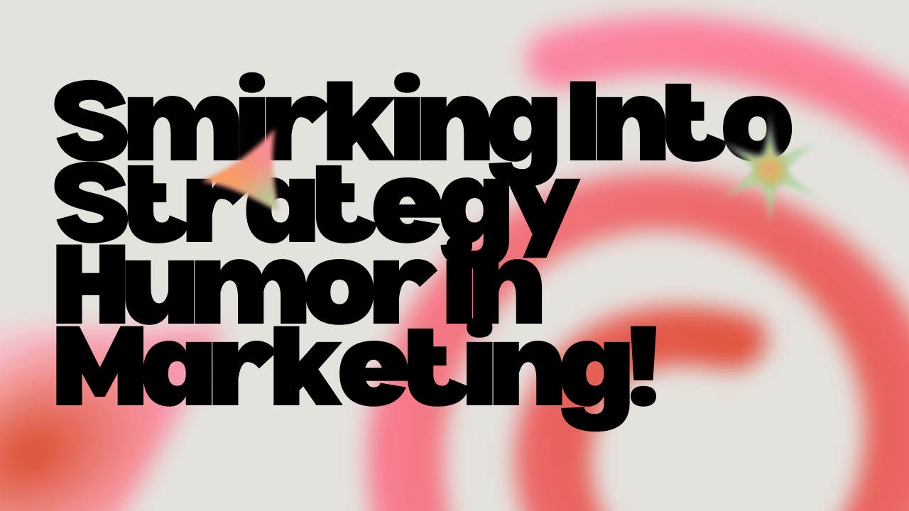 Smirking Into Strategy: Humor in Marketing!