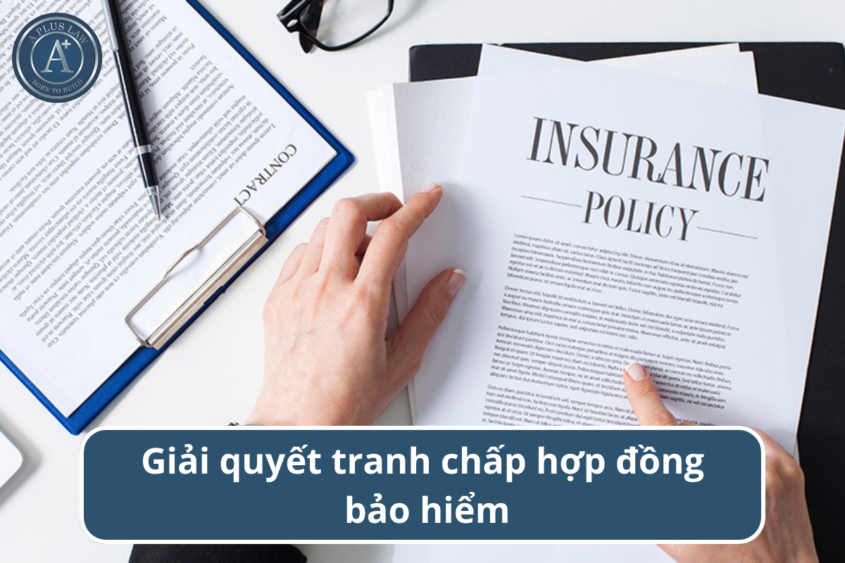 Tư vấn giải quyết tranh chấp hợp đồng bảo hiểm - Apluslaw