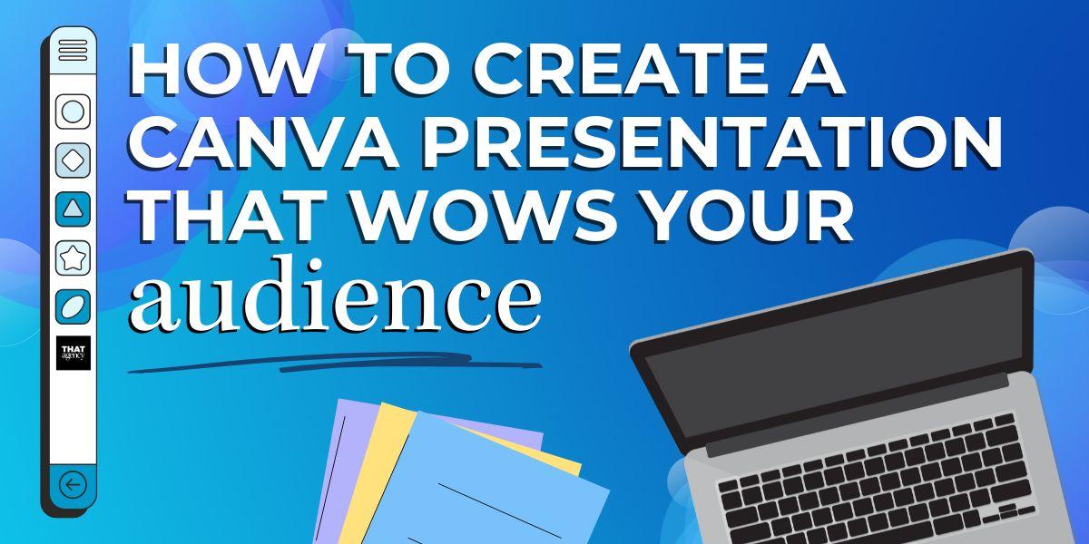 How to Create a Canva Presentation That Wows Your Audience