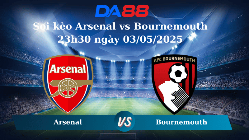 Soi kèo Arsenal vs Bournemouth 23h30 ngày 03/05/2025