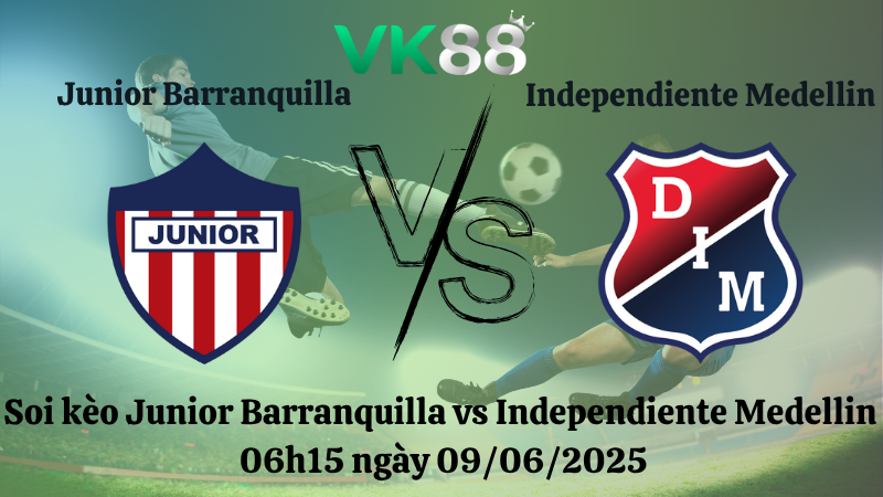 Soi kèo Junior Barranquilla vs Independiente Medellin 06h15 ngày 09/06/2025