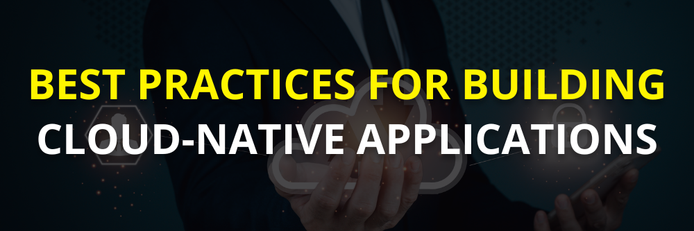 Best Practices for Building Cloud-Native Applications