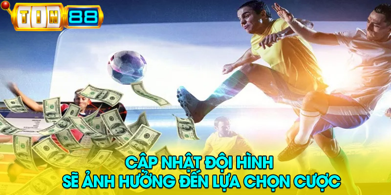 cập nhật đội hình thi đấu ảnh hưởng đến quyết định cược