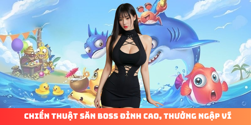 Chiến thuật săn boss đỉnh cao, thưởng ngập ví