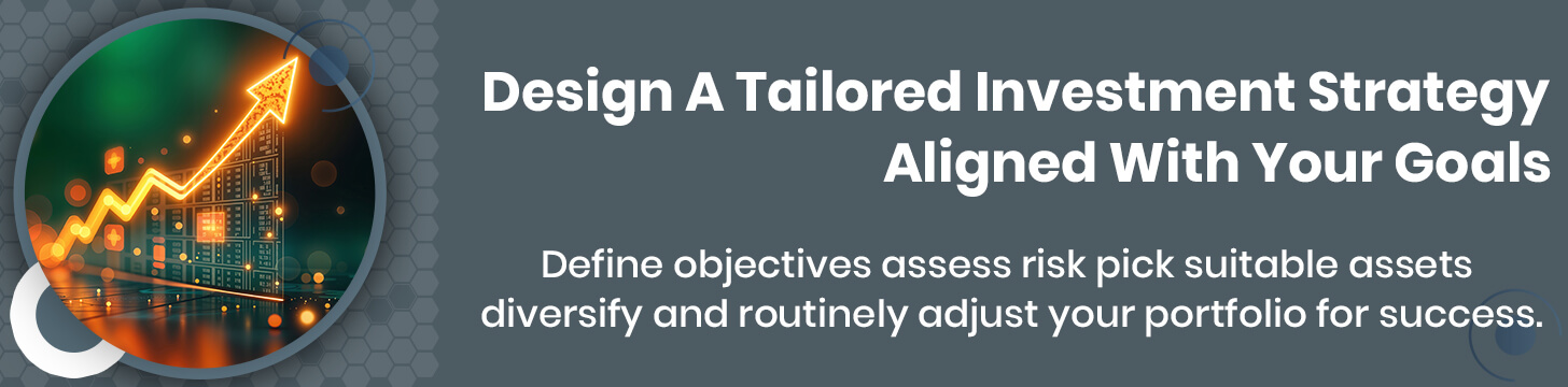 Design A Tailored Investment Strategy Aligned With Your Goals