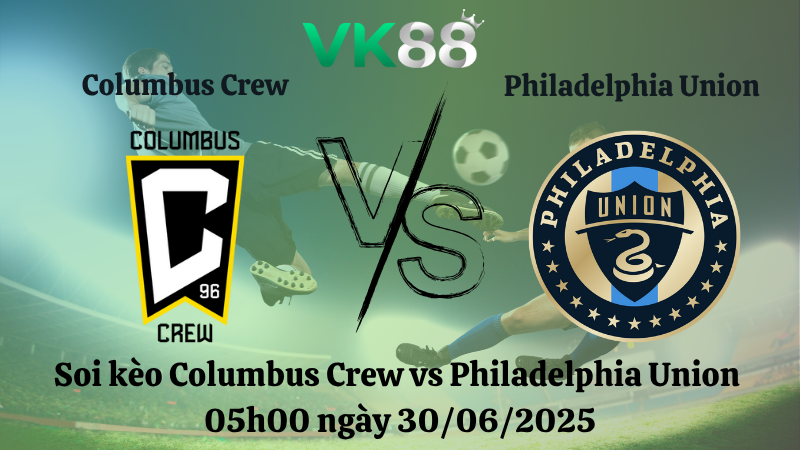 Soi kèo Columbus Crew vs Philadelphia Union 05h00 ngày 30/06/2025