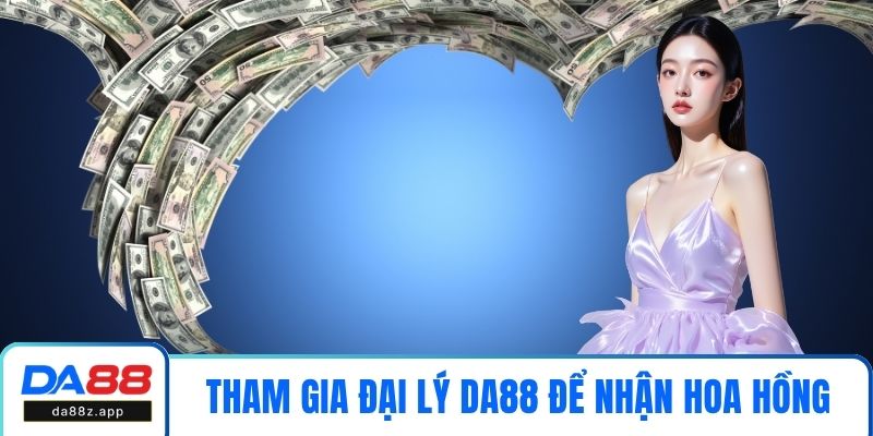 Tham gia chương trình đại lý DA88 để nhận hoa hồng