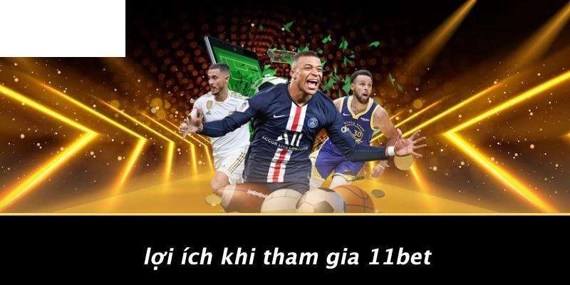 Lợi Ích Khi Tham Gia 11BET