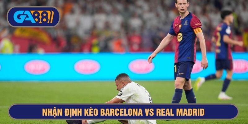 Barca thường khiến Real ôm hận trong những trận gần đây