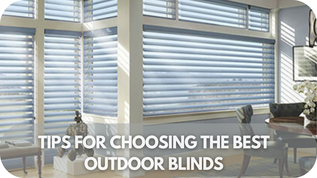 Tips for Choosing the Best Outdoor Blinds