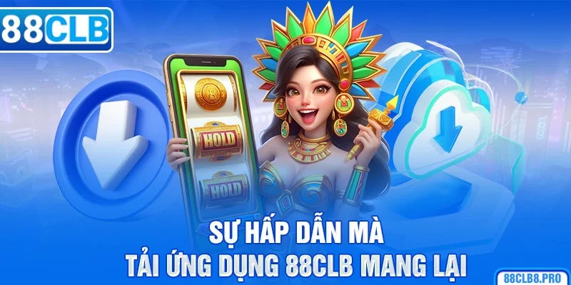 Sự hấp dẫn mà tải ứng dụng 88CLB mang lại