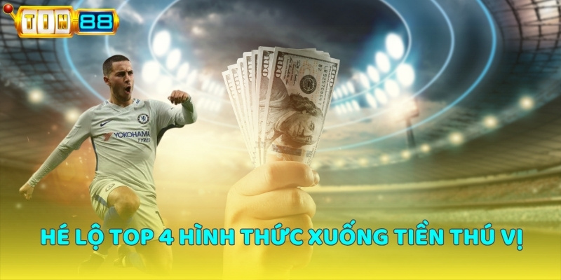 Hé lộ top 4 hình thức xuống tiền thú vị