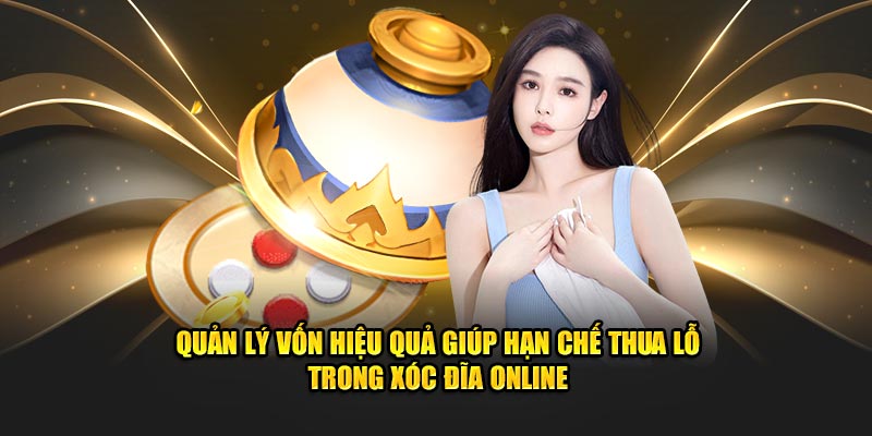 Quản lý vốn hiệu quả giúp hạn chế thua lỗ trong xóc đĩa online 