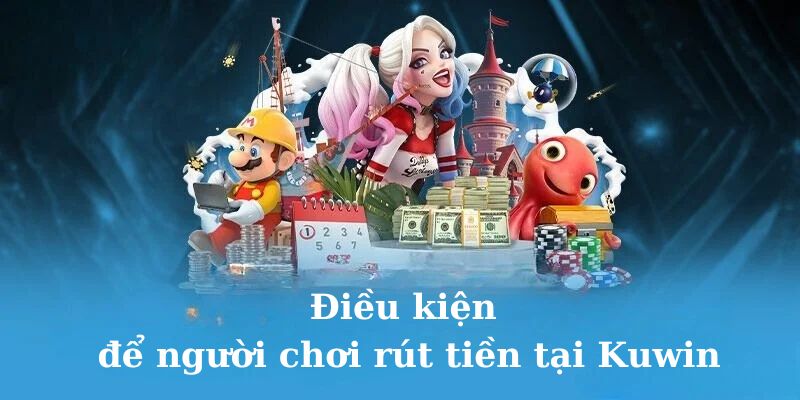 Điều kiện để rút tiền Kuwin