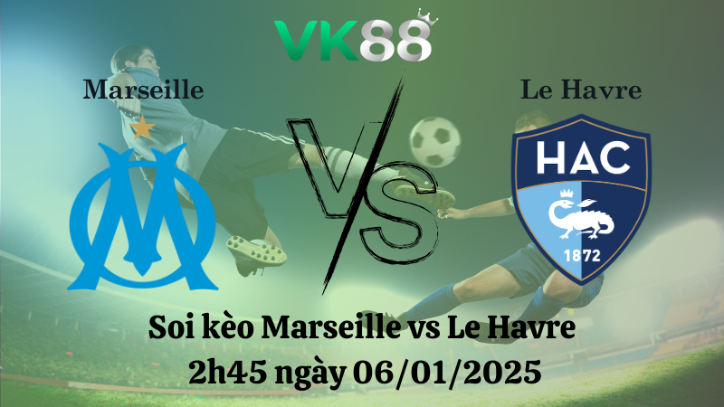 Soi kèo Marseille vs Le Havre 2h45 ngày 06/01/2025