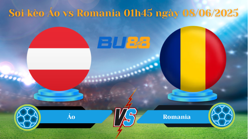 Soi kèo Áo vs Romania 01h45 ngày 08/06/2025