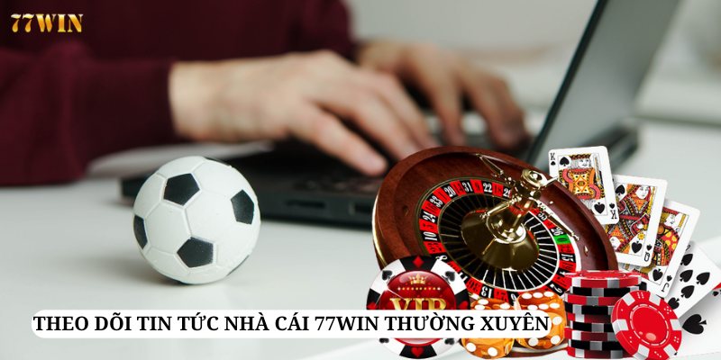 Theo dõi tin tức nhà cái 77win để không bị tụt lại phía sau