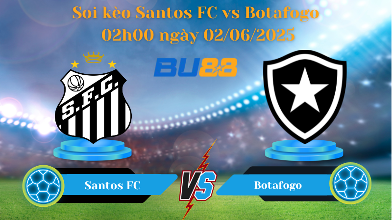 Soi kèo Santos FC vs Botafogo 02h00 ngày 02/06/2025