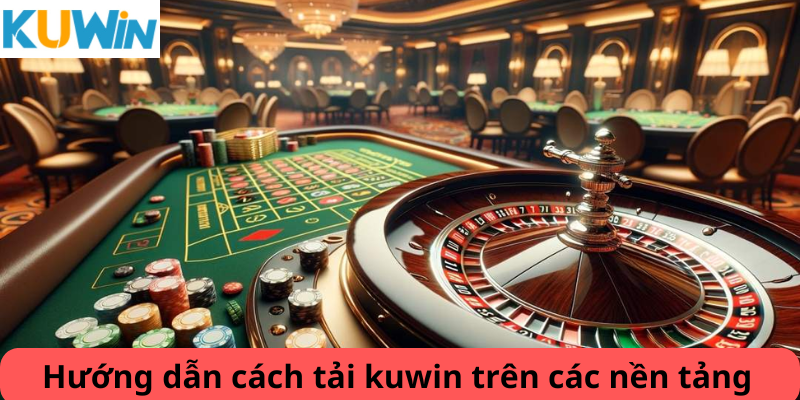 Hướng dẫn cách tải KUWIN trên các nền tảng