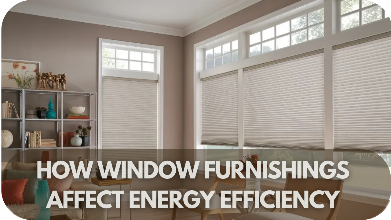 How Window Furnishings Affect Energy Efficiency