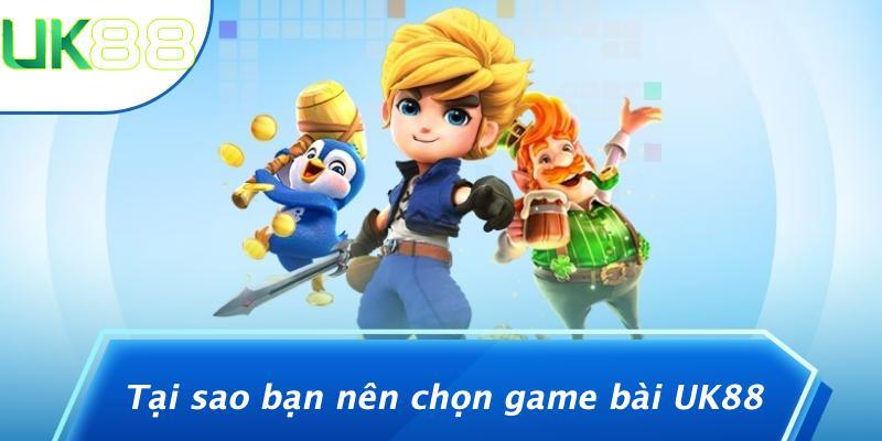 Tại sao bạn nên chọn game bài UK88