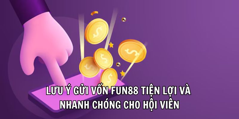 Lưu ý gửi vốn Fun88 tiện lợi và nhanh chóng cho hội viên