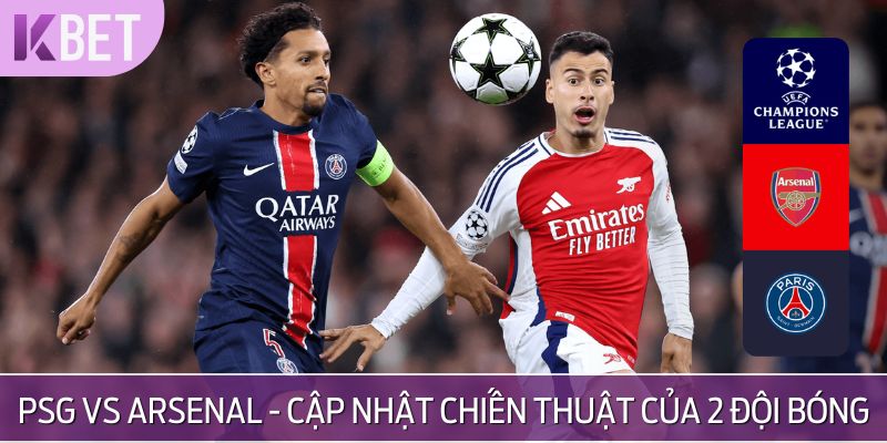 PSG vs Arsenal - Cập nhật chiến thuật của 2 đội bóng