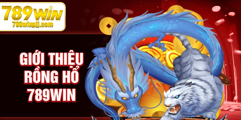 Giới thiệu rồng hổ 789win