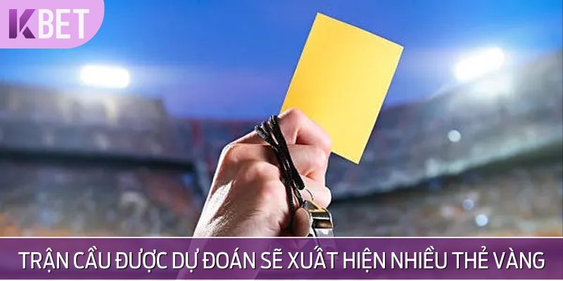 Trận cầu được dự đoán sẽ xuất hiện nhiều thẻ vàng