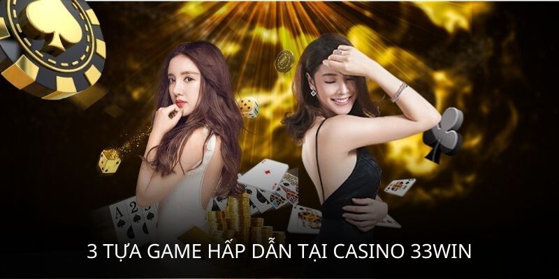 Top 3 trò chơi hấp dẫn nhất tại Casino 33win