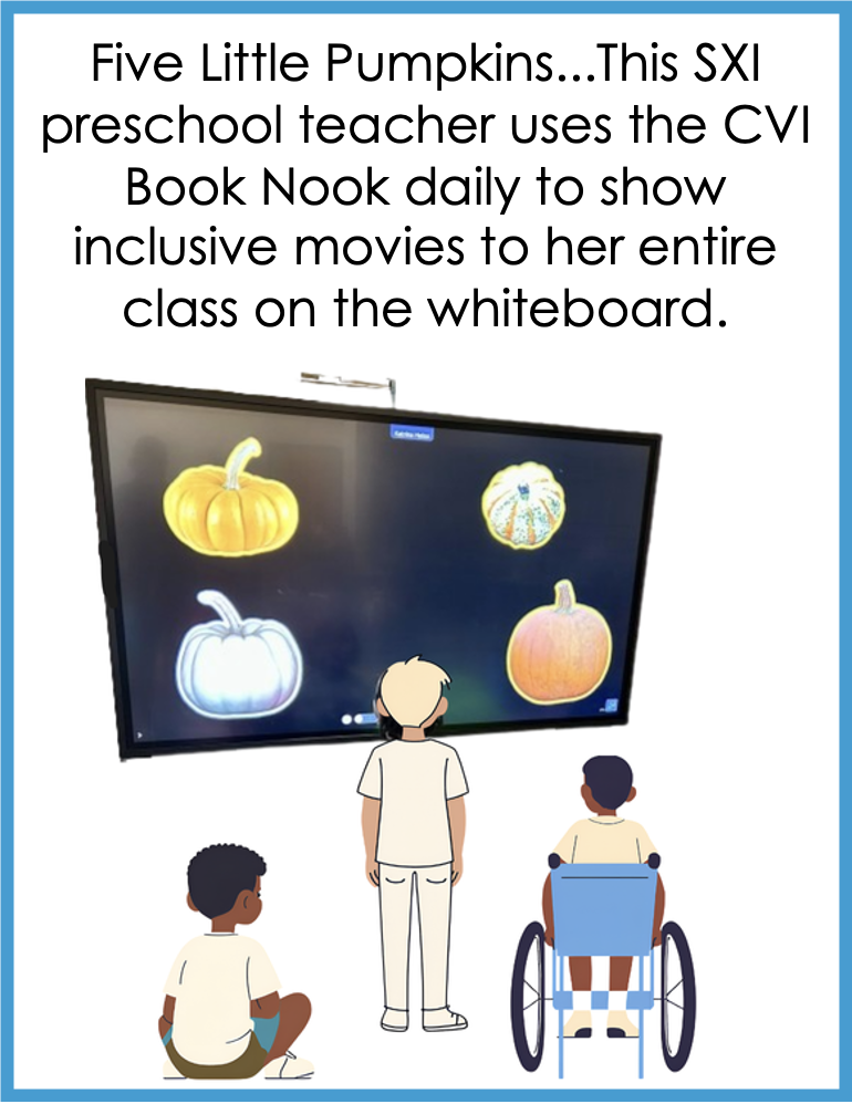 Five Little Pumpkins...This SXI preschool teacher uses the CVI Book Nook daily to show inclusive movies to her entire class on the whiteboard. Students gathered around the White board, viewing four pumpkins on the black screen. 
