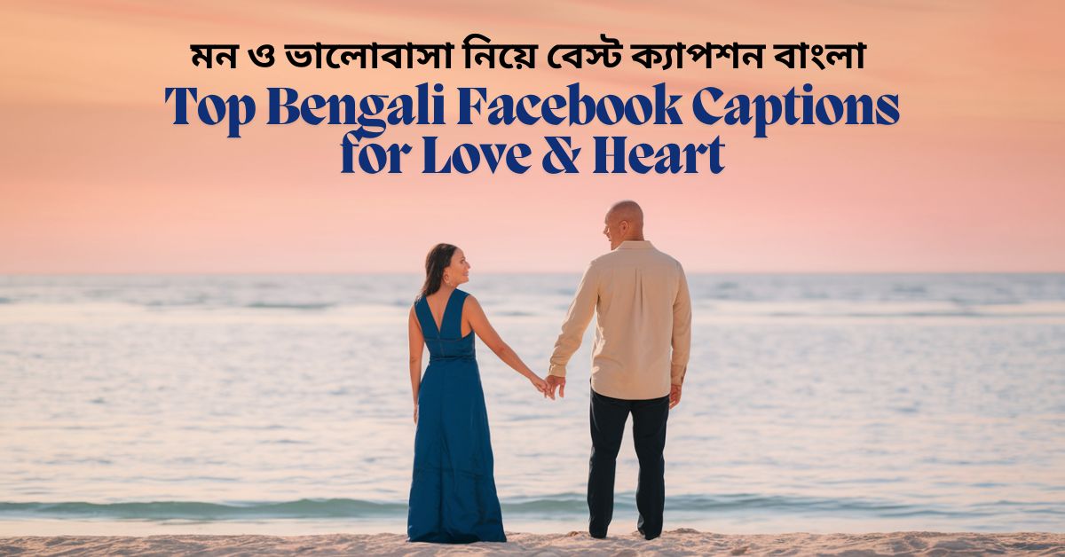 মন ও ভালোবাসা নিয়ে বেস্ট ক্যাপশন বাংলা ~ Top Bengali Facebook Captions for Love & Heart