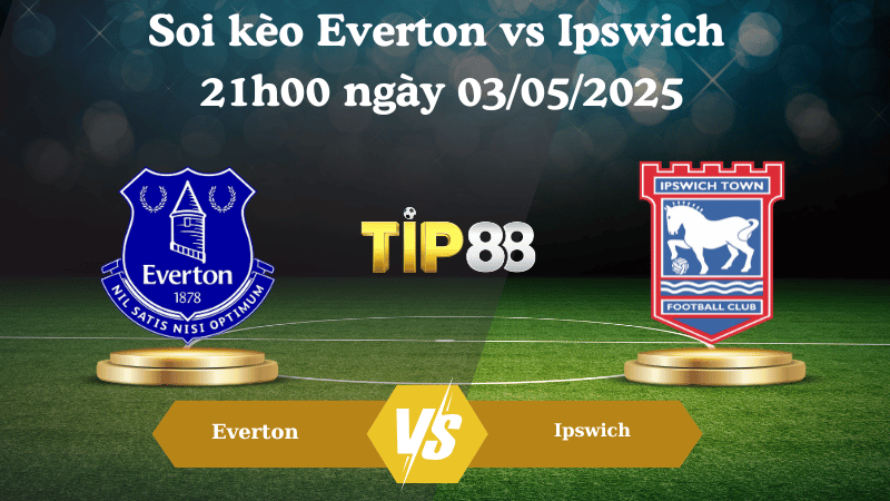 Soi kèo Everton vs Ipswich 21h00 ngày 03/05/2025