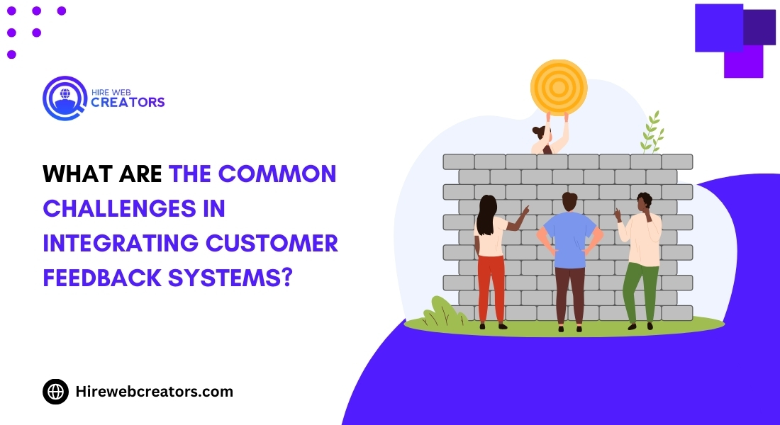 What Are the Common Challenges in Integrating Customer Feedback Systems?