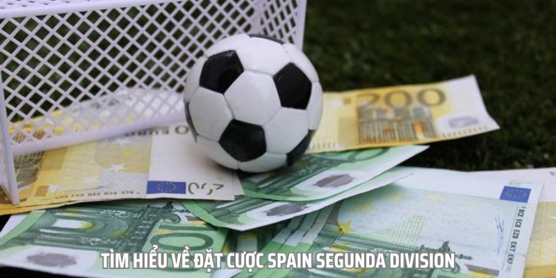 Tổng quan tất tần tật về đặt cược Spain Segunda Division