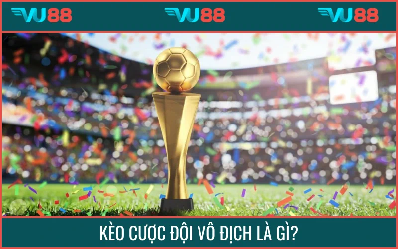 Kèo vô địch yêu cầu bạn chọn đúng cái tên sẽ đăng quang