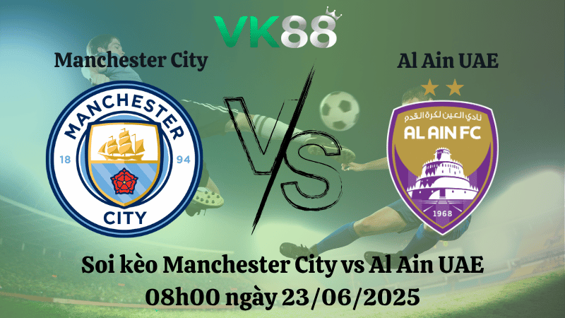 Soi kèo Manchester City vs Al Ain UAE 08h00 ngày 23/06/2025
