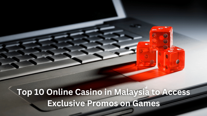 Top 10 Online Casino in Malaysia to Access Exclusive Promos on Games
