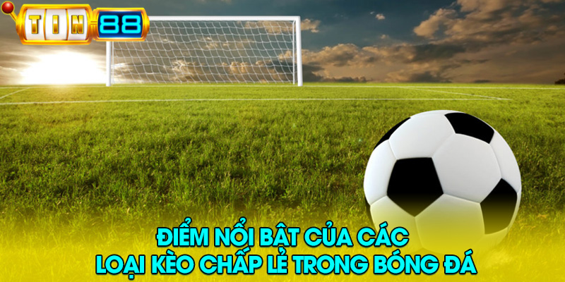 Đặc điểm nổi bật của kèo chấp lẻ như -0.25, -0.75 trong cá cược bóng đá