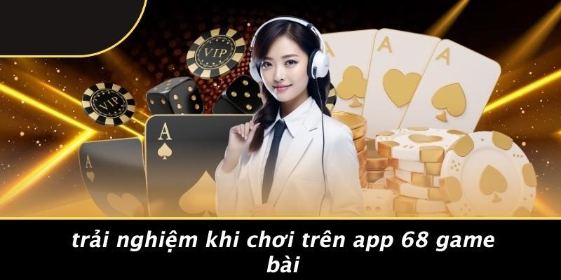 Trải Nghiệm Khi Chơi Trên App 68 Game Bài