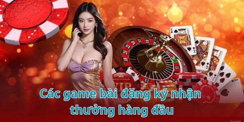 Các game bài đăng ký nhận thưởng hấp dẫn