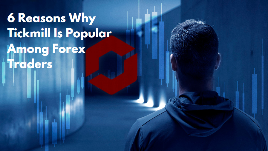 6 Reasons Why Tickmill Is Popular Among Forex Traders
