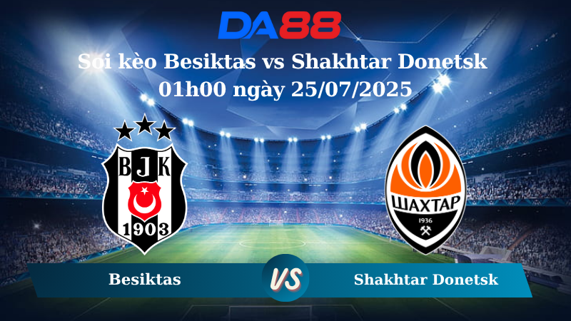 Soi kèo Besiktas vs Shakhtar Donetsk 01h00 ngày 25/07/2025